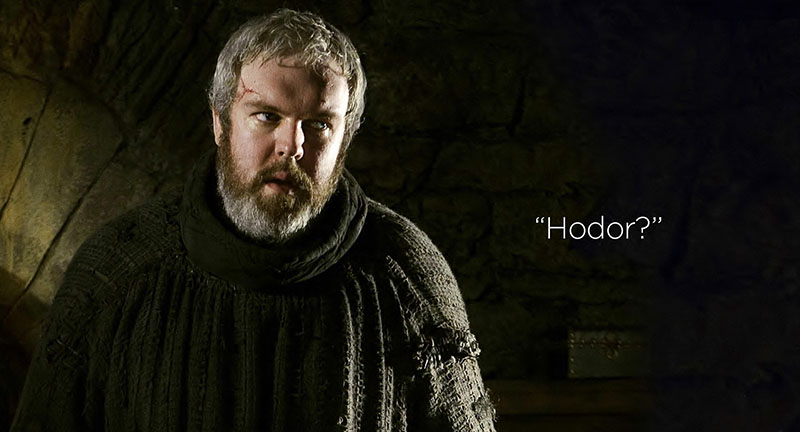 “Hodor? Hodor.”